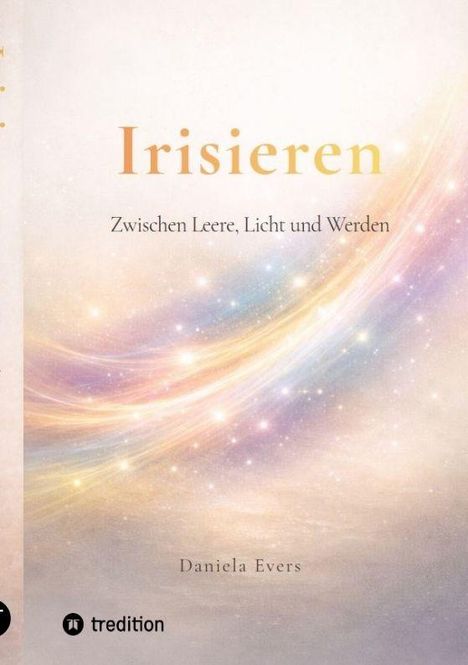 "Irisieren: Zwischen Leere, Licht und Werden - Daniela Evers." Hintergrund: Pastellfarbenes Lichtspiel, sanft und ätherisch.