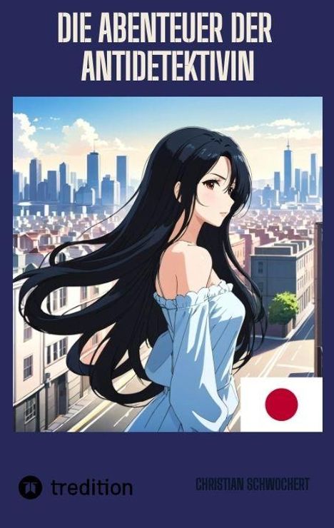 Text: "Die Abenteuer der Antidetektivin" und "Christian Schwochert". Illustration: Frau mit langen Haaren vor Stadt. Japanische Flagge.