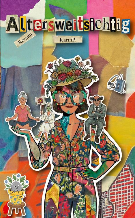 "Altersweitsichtig", "Roman", "Karin P.". Illustration: Frau mit Blumenhut, Brille, bunte Kleidung, Figuren auf Händen.