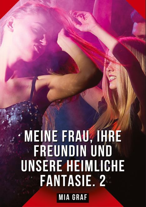 "MEINE FRAU, IHRE FREUNDIN UND UNSERE HEIMLICHE FANTASIE. 2" - Mia Graf. Zwei Frauen tanzen in farbigem Licht.