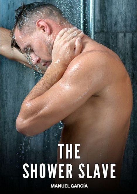 „THE SHOWER SLAVE“, MANUEL GARCÍA. Ein muskulöser Mann duscht, Wasser fließt über seinen Körper.