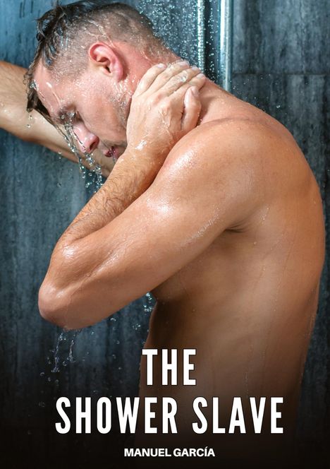 Text: "THE SHOWER SLAVE" und "MANUEL GARCÍA". Ein Mann duscht, das Wasser fließt über seinen Körper.
