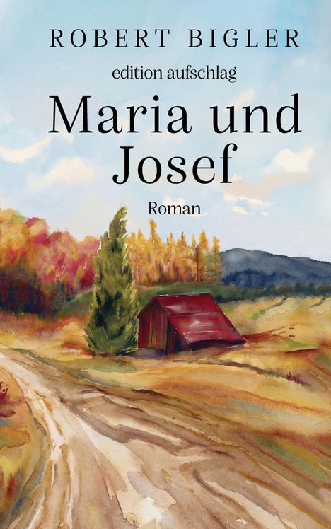 "Robert Bigler, edition aufschlag, Maria und Josef, Roman." Aquarellgemälde mit Landweg, roter Scheune und Herbstbäumen.