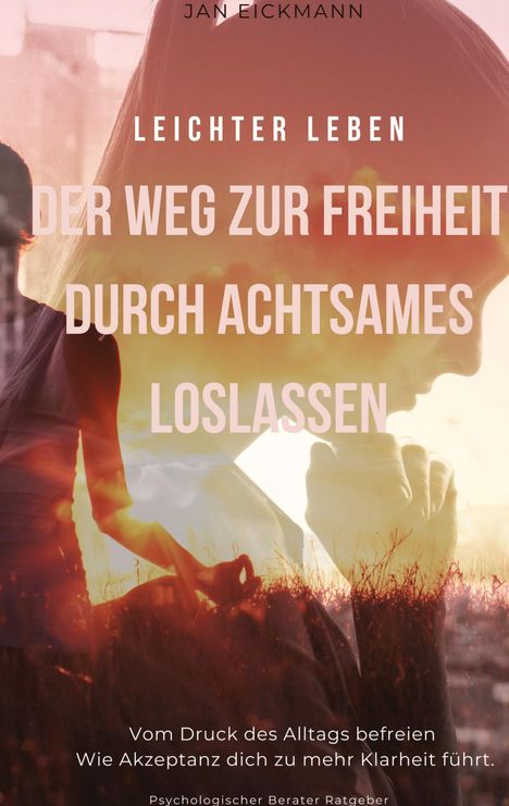 Text: "Leichter leben: Der Weg zur Freiheit durch achtsames Loslassen. Vom Druck des Alltags befreien. Wie Akzeptanz dich zu mehr Klarheit führt." Hintergrund: Silhouette einer meditierenden Person in einem Feld bei Sonnenuntergang.