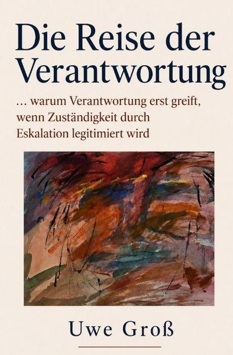 „Die Reise der Verantwortung“ von Uwe Groß. Untertitel thematisiert Verantwortung und Eskalation. Abstraktes Gemälde.