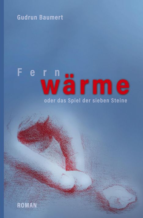 Text: "Gudrun Baumert", "Fernwärme oder das Spiel der sieben Steine", "ROMAN". Illustration von zwei Händen in Rot auf Blau.