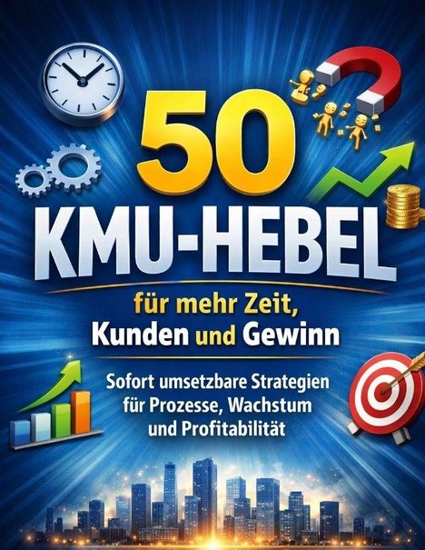 "50 KMU-HEBEL für mehr Zeit, Kunden und Gewinn. Sofort umsetzbare Strategien für Prozesse, Wachstum und Profitabilität." Umgebung: Symbole wie Uhr, Zahnräder, Diagramm, Zielscheibe.