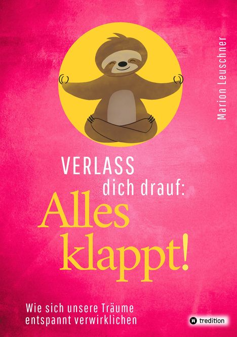 „Verlass dich drauf: Alles klappt! Wie sich unsere Träume entspannt verwirklichen.“ Illustration eines meditierenden Faultiers.