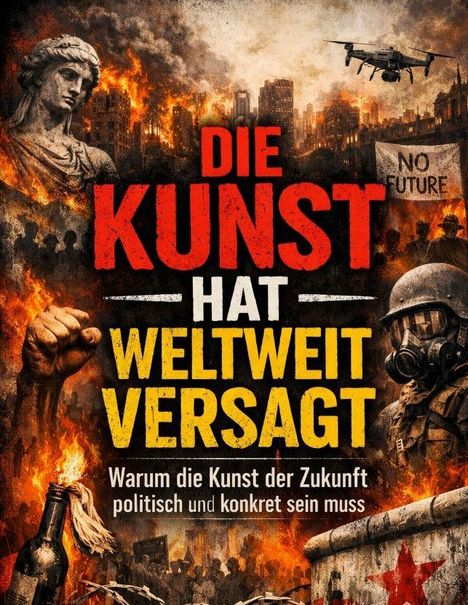 Text: "Die Kunst hat weltweit versagt. Warum die Kunst der Zukunft politisch und konkret sein muss." Szenario: Dramatische apokalyptische Stadtlandschaft mit Flammen, Statue, bewaffneter Person und Drohne.