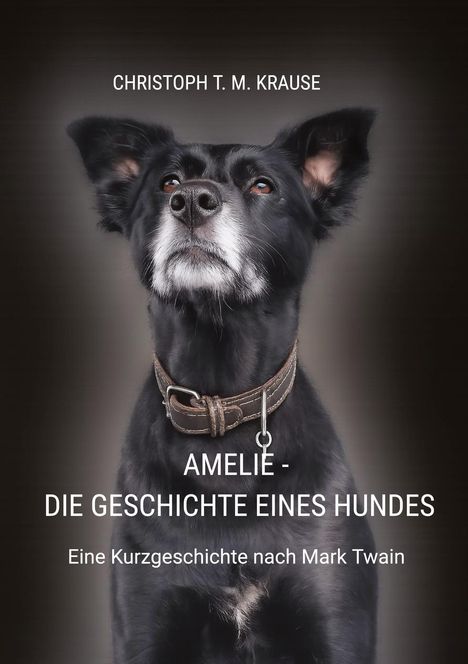Text: "Christoph T. M. Krause. Amelie - Die Geschichte eines Hundes. Eine Kurzgeschichte nach Mark Twain." 

Ein schwarz-weißer Hund mit einem braunen Halsband.