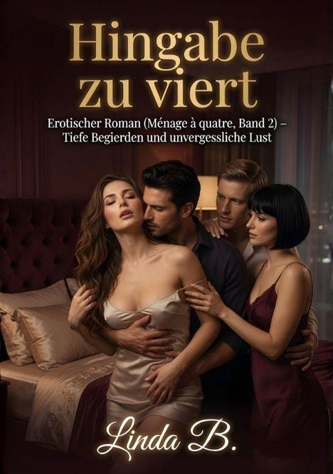 "Hingabe zu viert. Erotischer Roman (Ménage à quatre, Band 2) – Tiefe Begierden und unvergessliche Lust. Linda B." 

Vier Personen in inniger Umarmung auf einem Bett.