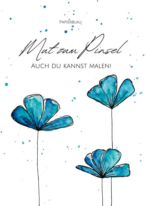 "Papierblau. Mut zum Pinsel: Auch du kannst malen!" Drei blaue Blumen in Aquarell, verteilt mit blauen Spritzern.