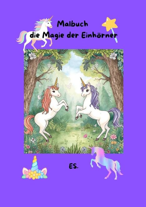 Text: "Malbuch die Magie der Einhörner ES." Zwei Einhörner in einem Wald. Bunte Einhorn- und Zauberstab-Illustrationen.