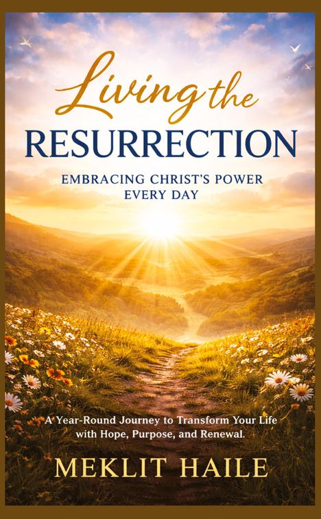 Text: "Living the Resurrection", "Embracing Christ's Power Every Day". Ein Weg durch blühende Felder Richtung Sonnenaufgang.