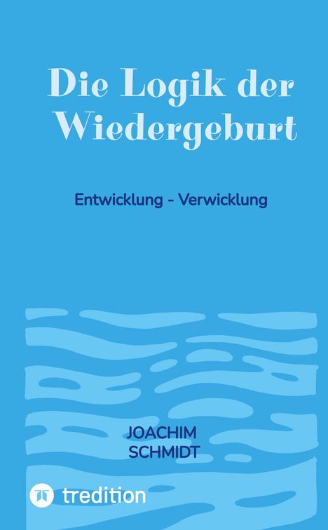 Text: "Die Logik der Wiedergeburt. Entwicklung - Verwicklung. Joachim Schmidt." Hintergrund: Blau mit stilisierten Wellen.