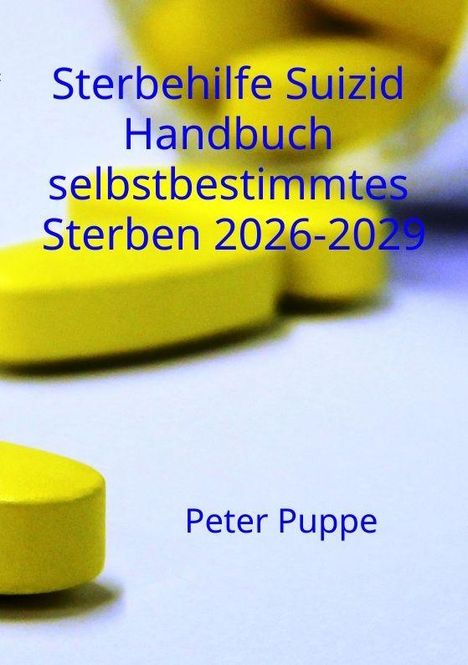 "Sterbehilfe Suizid Handbuch selbstbestimmtes Sterben 2026-2029" von Peter Puppe. Gelbe Pillen im Hintergrund.