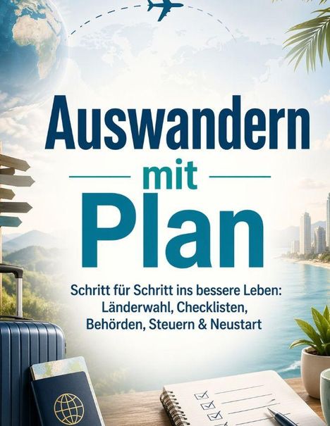 Text: "Auswandern mit Plan. Schritt für Schritt ins bessere Leben: Länderwahl, Checklisten, Behörden, Steuern & Neustart." Umgebung: Tropische Landschaft mit Koffer, Notizblock, Wegweiser und Skyline.
