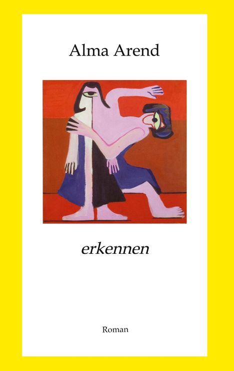 "Alma Arend" oben, "erkennen" mittig, "Roman" unten. Illustration zweier stilisierter Figuren in kräftigen Farben.