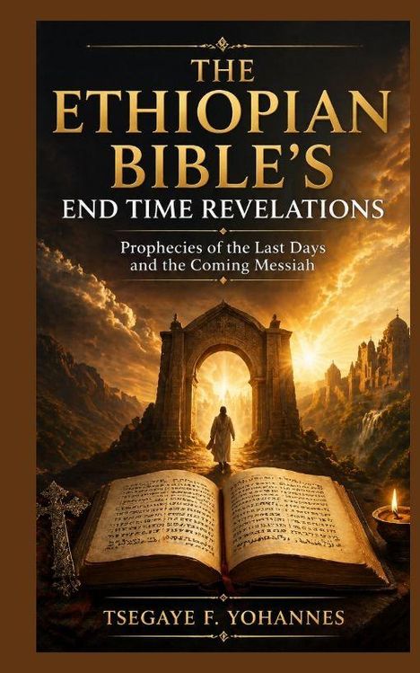 Text: "The Ethiopian Bible's End Time Revelations. Prophecies of the Last Days and the Coming Messiah. Tsegaye F. Yohannes." Vordergrund: Offene Bibel. Hintergrund: Erleuchteter Torbogen.