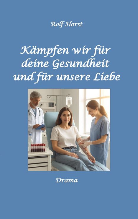 Rolf Horst, "Kämpfen wir für deine Gesundheit und für unsere Liebe", Drama. Arzt und Krankenschwester betreuen Frau.