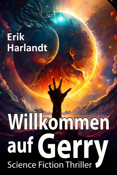 "Erik Harlandt. Willkommen auf Gerry. Science Fiction Thriller." 
Illustration: Eruptive planetare Szene, Hand ausgestreckt.