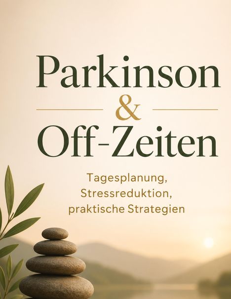 "Parkinson & Off-Zeiten: Tagesplanung, Stressreduktion, praktische Strategien." Steine und Blätter in einer beruhigenden Landschaft.