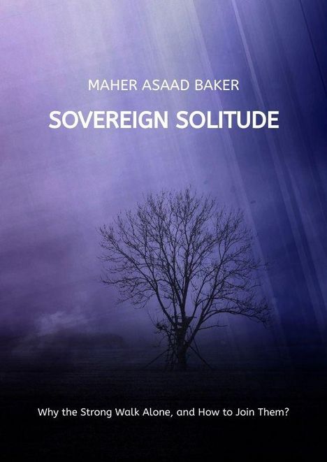 Text: "Maher Asaad Baker, Sovereign Solitude. Why the Strong Walk Alone, and How to Join Them?"  
Ein kahler Baum in nebliger Landschaft.