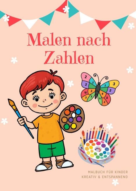"Malen nach Zahlen", Malbuch für Kinder. Ein Kind mit Pinsel und Palette, bunter Schmetterling, bunte Wimpel oben.