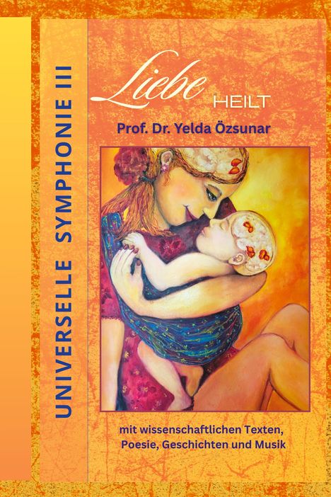 „Liebe heilt“, „Universelle Symphonie III“, Prof. Dr. Yelda Özsunar. Illustration: Frau hält Baby liebevoll im Arm.