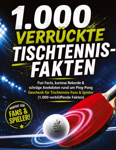 "1.000 verrückte Tischtennis-Fakten" in weiß, grüne und gelbe Schrift; Tischtennisschläger und Ball mit ITTF-Logo.