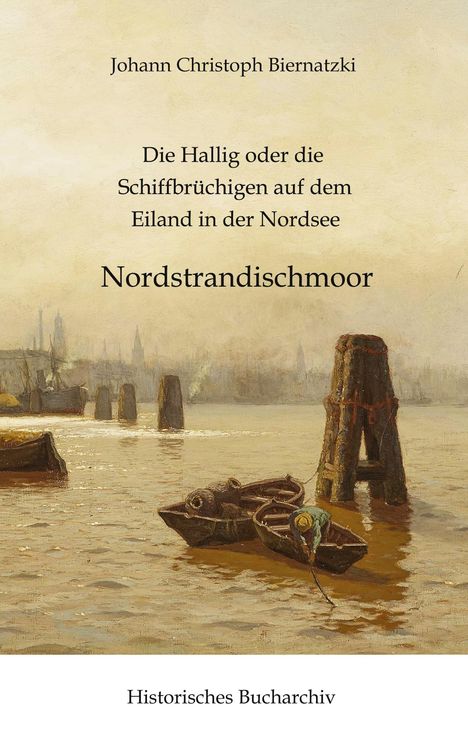 Titel: "Die Hallig oder die Schiffbrüchigen auf dem Eiland in der Nordsee. Nordstrandischmoor." Unten: Historisches Bucharchiv. Gemälde eines Hafens mit Booten und Hafenpfählen.