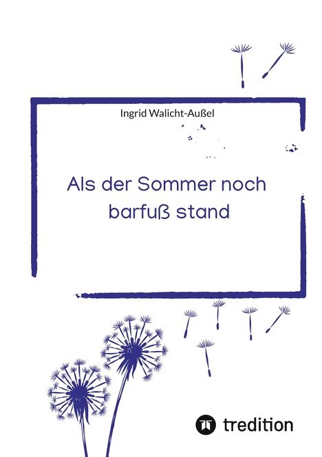 Text: "Ingrid Walicht-Außel", "Als der Sommer noch barfuß stand". Illustration: Pusteblumen und Samen.