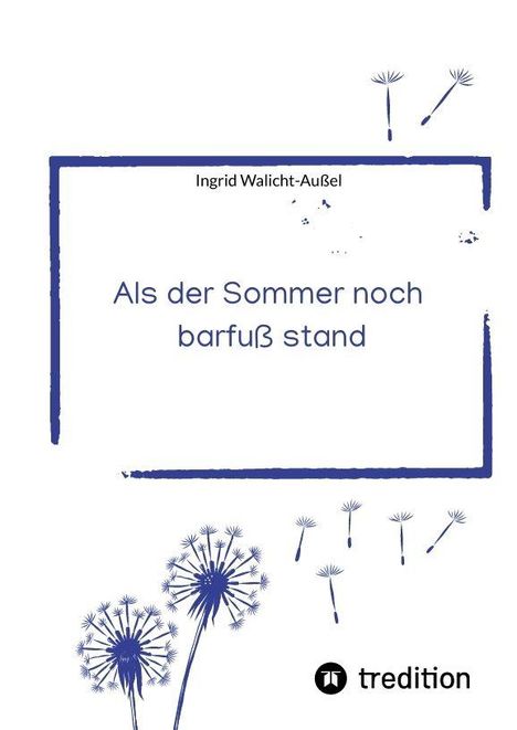Titel: "Als der Sommer noch barfuß stand". Autor: Ingrid Walicht-Außel. Illustration von Pusteblumen und Samen.