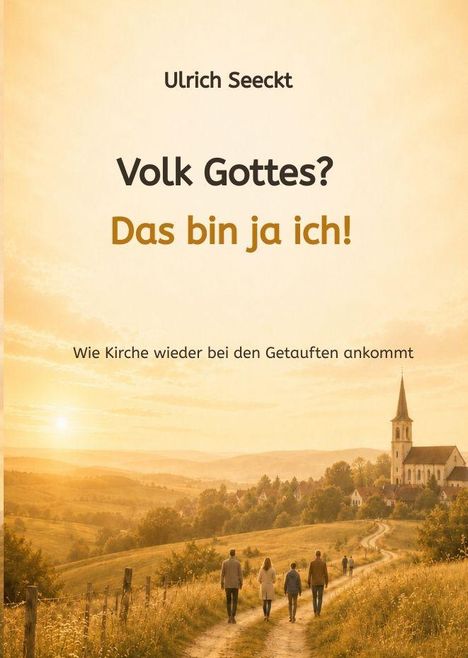 Text: Ulrich Seeckt; Volk Gottes? Das bin ja ich! Wie Kirche wieder bei den Getauften ankommt. Hintergrund: Landschaft mit Kirche.