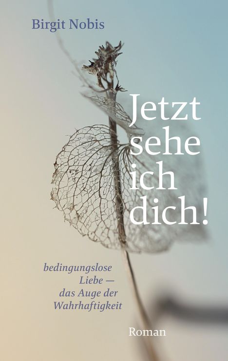 „Jetzt sehe ich dich!“, Birgit Nobis, Roman. Verwelkte Blume mit filigranem Skelett auf sanftem Farbverlauf.