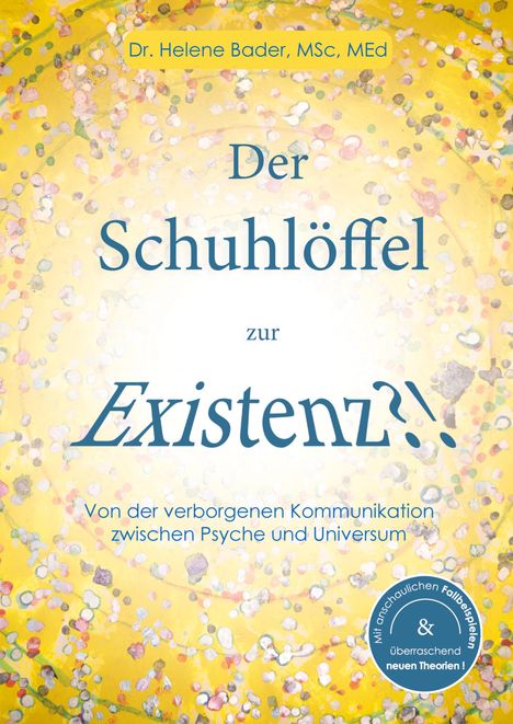 Dr. Helene Bader, MSc, MEd. Der Schuhlöffel zur Existenz?! Gelbes, abstraktes Muster mit farbigen Punkten.