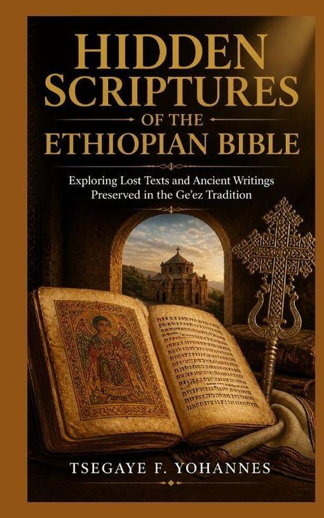 "HIDDEN SCRIPTURES OF THE ETHIOPIAN BIBLE: Exploring Lost Texts... TSEGAYE F. YOHANNES." Buch, Kreuz, Kirche im Hintergrund.