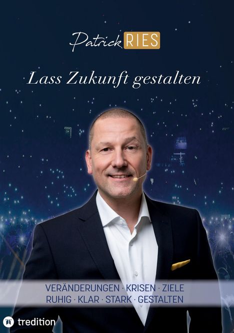 Text oben: "Patrick RIES", "Lass Zukunft gestalten". Unten: "VERÄNDERUNGEN · KRISEN · ZIELE · RUHIG · KLAR · STARK · GESTALTEN". Ein Mann mit Mikrofon vor dunklem Hintergrund mit Lichtern.
