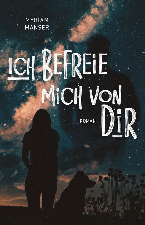 Text: "Myriam Manser", "Ich befreie mich von dir", "Roman". Frau und Hund im Vordergrund vor einem Sternenhimmel.