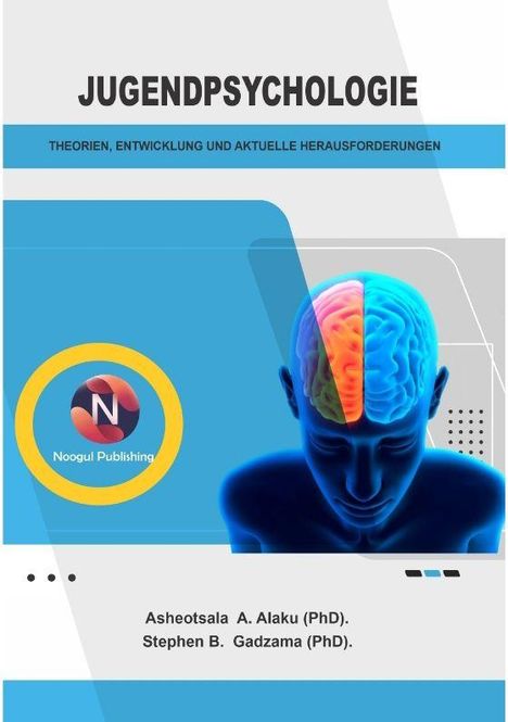 Titel: Jugendpsychologie. Untertitel: Theorien, Entwicklung und aktuelle Herausforderungen. Autoren: Asheotsala A. Alaku, Stephen B. Gadzama. Ein Kopf mit farbiger Gehirnabbildung. Noogul Publishing Logo.