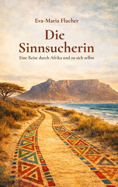 "Eva-Maria Flucher: Die Sinnsucherin. Eine Reise durch Afrika und zu sich selbst." zeigt einen farbenfrohen Weg vor einem Berg.