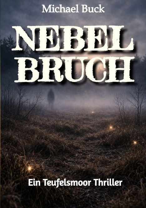 Titel: "NEBELBRUCH", Autor: Michael Buck, Untertitel: "Ein Teufelsmoor Thriller". Nebelige Landschaft mit dunkler Figur.