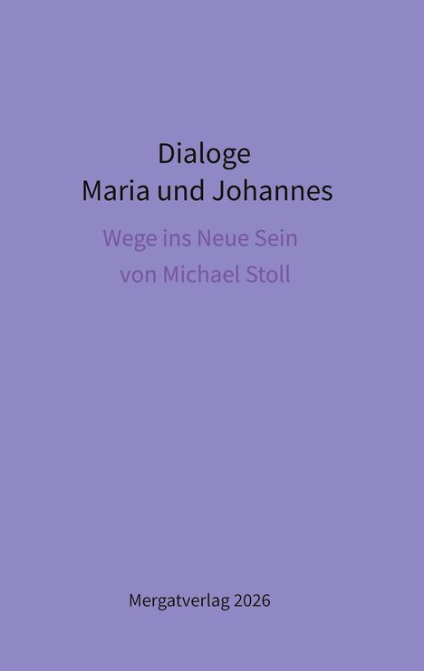 Text: "Dialoge Maria und Johannes. Wege ins Neue Sein von Michael Stoll. Mergatverlag 2026." Hintergrund in hellem Violett.