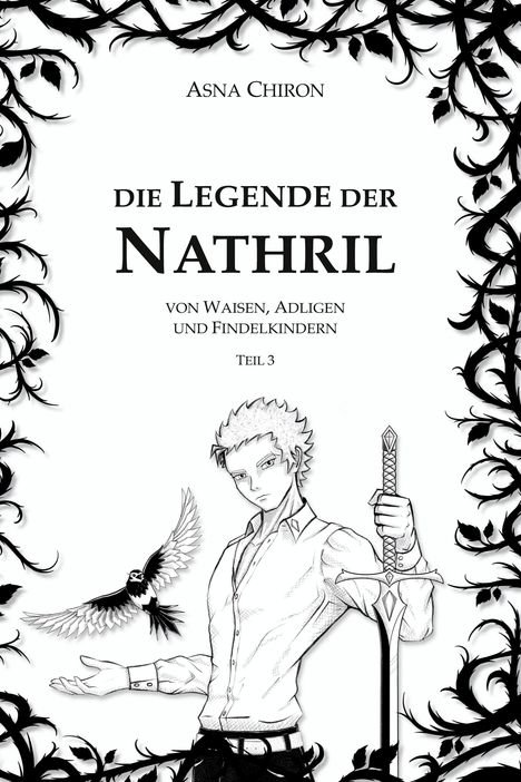Asna Chiron: Die Legende der Nathril, von Waisen, Adligen und Findelkindern, Teil 3. Illustration: Figur mit Schwert und Vogel.