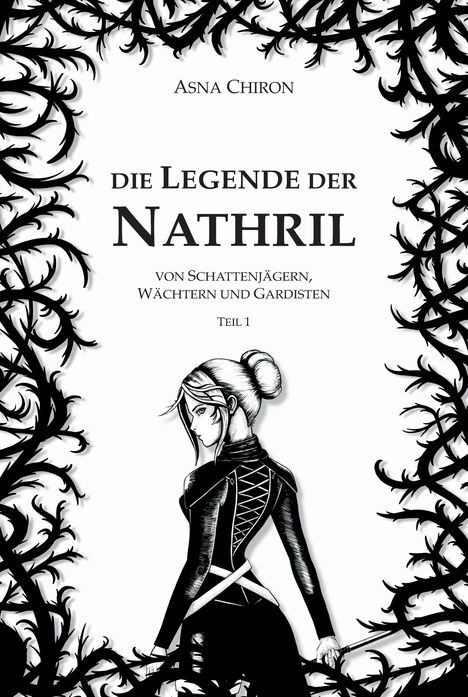 "Die Legende der Narthril, Asna Chiron, von Schattenjägern, Wächtern und Gardisten. Teil 1" steht inmitten schwarzer Dornen. Eine stilisierte Frau trägt einen Zopf und ein langes Gewand, umgeben von verschlungenen Ranken.