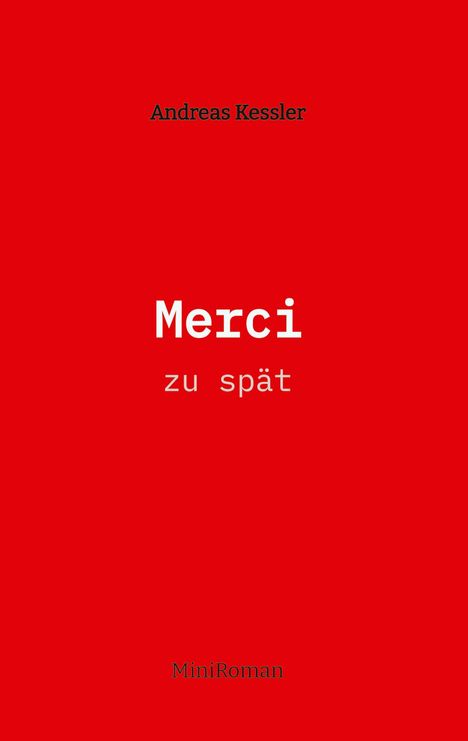 Roter Hintergrund. Text: "Andreas Kessler", "Merci zu spät", "MiniRoman".