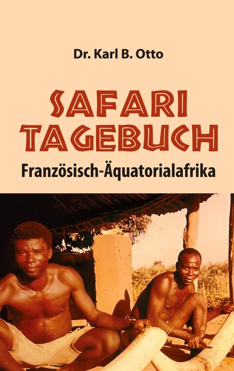 Titel: "Safari Tagebuch: Französisch-Äquatorialafrika" von Dr. Karl B. Otto. Zwei Männer sitzen lächelnd im Freien.