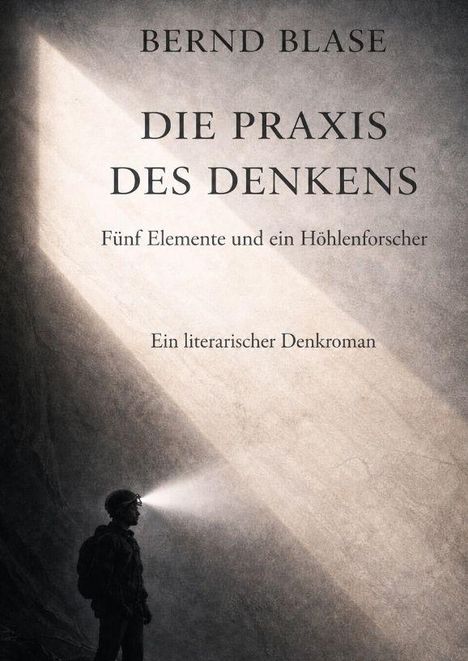 Oben steht "Bernd Blase". Darunter "Die Praxis des Denkens". Ein Höhlenforscher mit Stirnlampe leuchtet in die Dunkelheit.