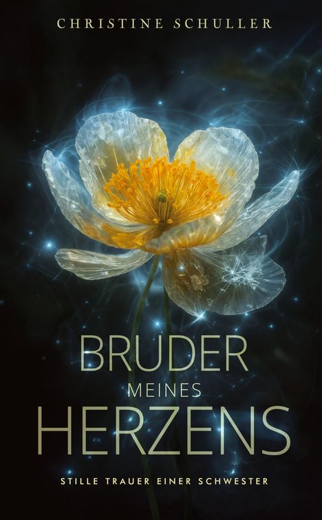 „BRUDER MEINES HERZENS“, „STILLE TRAUER EINER SCHWESTER“, „CHRISTINE SCHULLER“. Eine transparente Blume mit leuchtendem Kern.