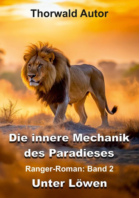 Text: "Thorwald Autor. Die innere Mechanik des Paradieses. Ranger-Roman: Band 2. Unter Löwen." Ein Löwe bei Sonnenuntergang.